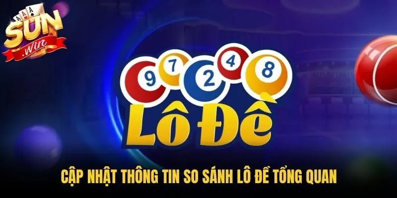 Cập nhật thông tin so sánh Lô Đề tổng quan