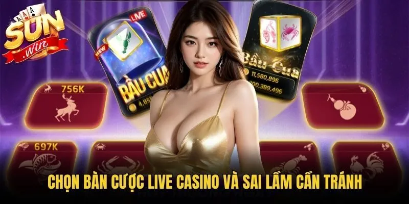 Chọn bàn cược Live Casino và sai lầm cần tránh