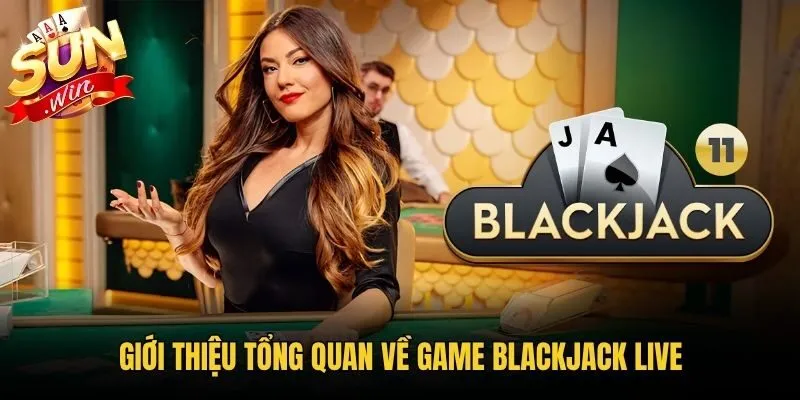 Giới thiệu tổng quan về game Blackjack Live
