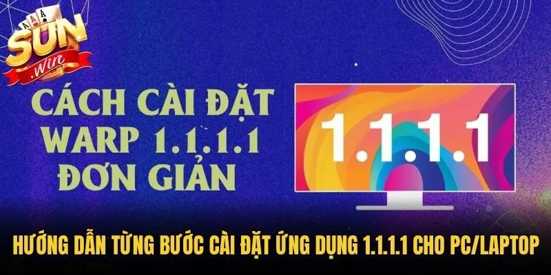 Hướng dẫn từng bước cài đặt ứng dụng 1.1.1.1 cho PC/laptop