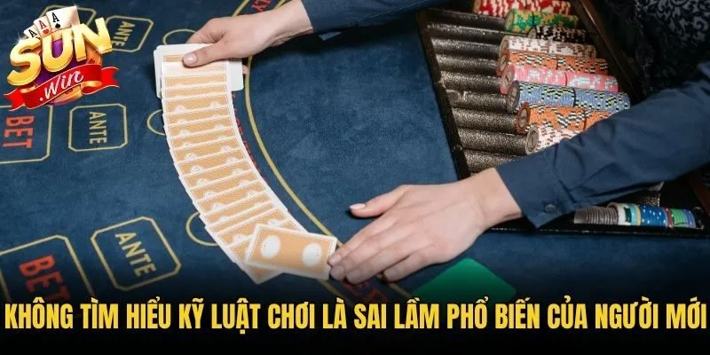 Không tìm hiểu kỹ luật chơi là sai lầm phổ biến của người mới