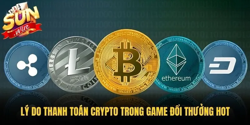Lý do thanh toán Crypto trong game đổi thưởng hot