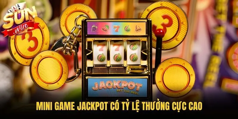 Mini Game Jackpot có tỷ lệ thưởng cực cao