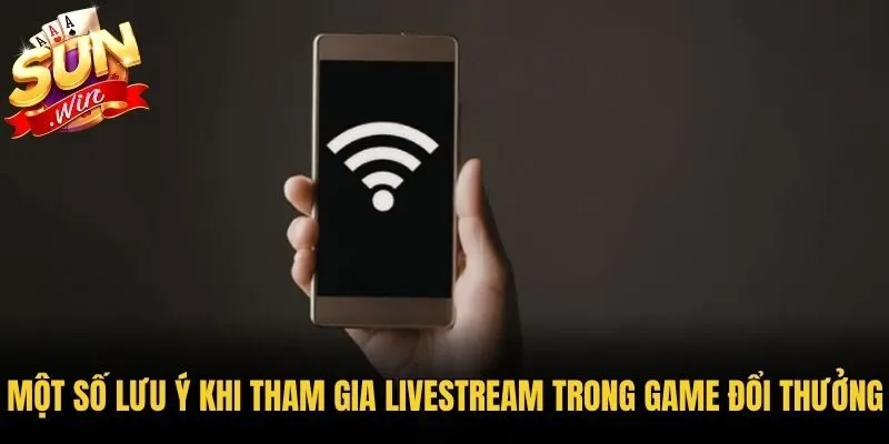 Một số lưu ý khi tham gia livestream trong game đổi thưởng