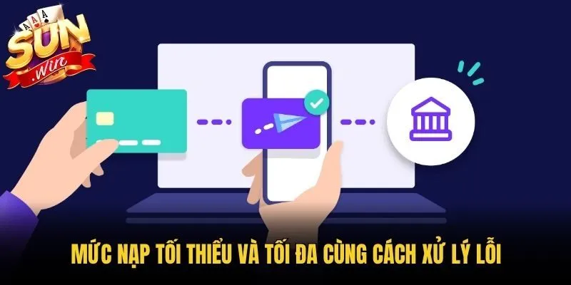 Mức nạp tối thiểu và tối đa cùng cách xử lý lỗi