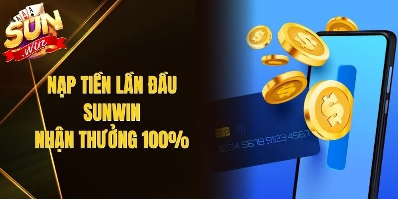 Nạp Tiền Lần Đầu Sunwin - Nhận Thưởng 100%