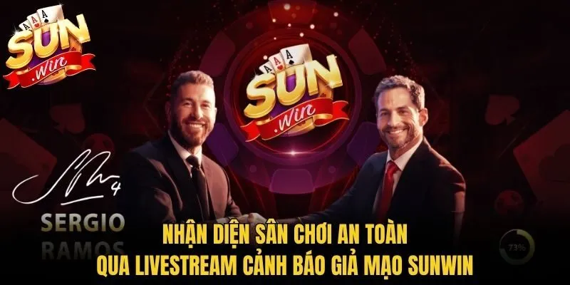 Nhận diện sân chơi an toàn qua livestream cảnh báo giả mạo Sunwin