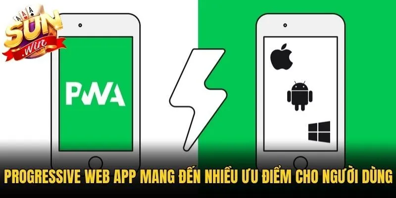 Progressive Web App mang đến nhiều ưu điểm cho người dùng