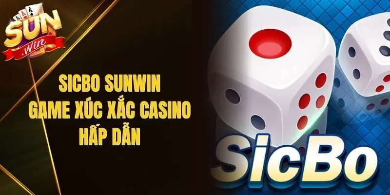 Sicbo Sunwin – Game Xúc Xắc Casino Hấp Dẫn