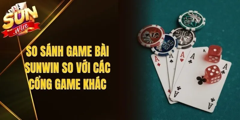 So Sánh Game Bài Sunwin So Với Các Cổng Game Khác