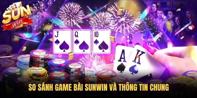 So sánh game bài Sunwin và thông tin chung