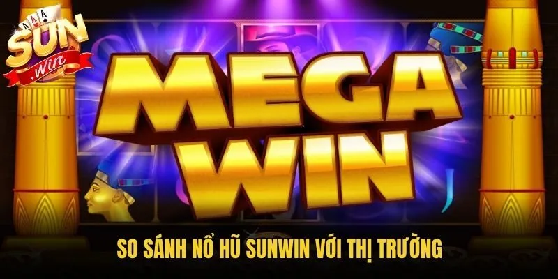 So sánh nổ hũ Sunwin với thị trường