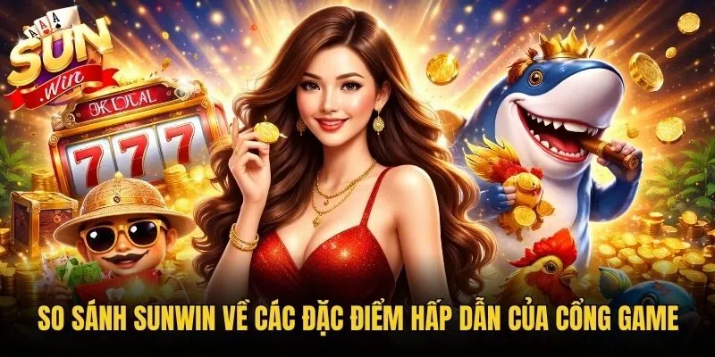 So sánh Sunwin về các đặc điểm hấp dẫn của cổng game
