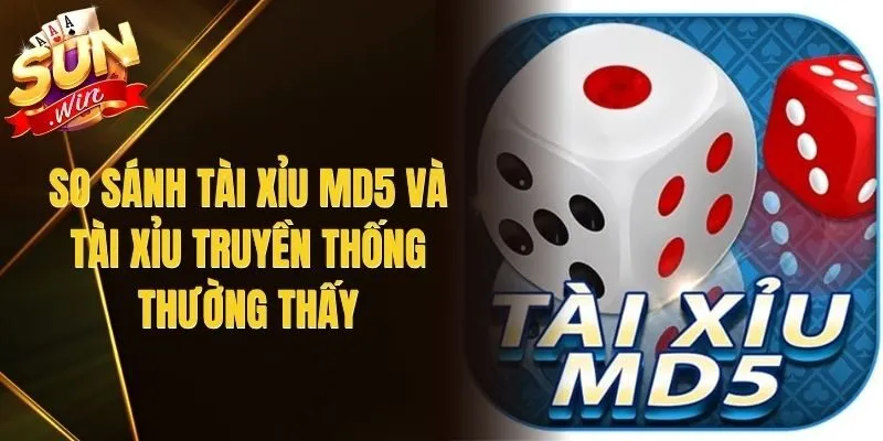 So Sánh Tài Xỉu MD5 Và Tài Xỉu Truyền Thống Thường Thấy