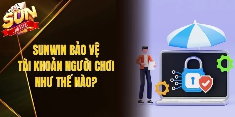 Sunwin Bảo Vệ Tài Khoản Người Chơi Như Thế Nào?