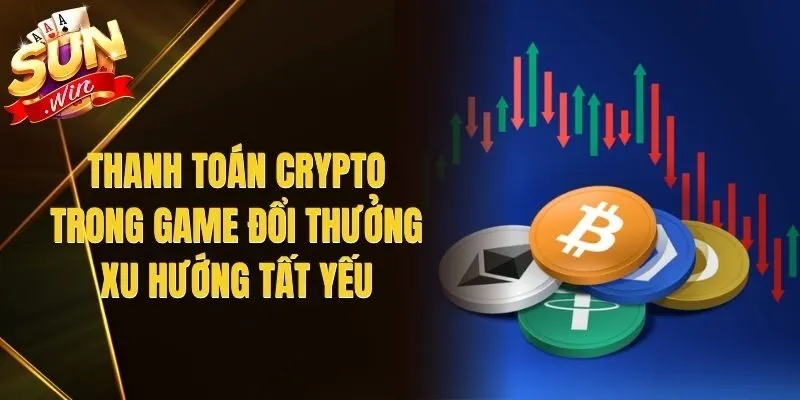Thanh Toán Crypto Trong Game Đổi Thưởng - Xu Hướng Tất Yếu