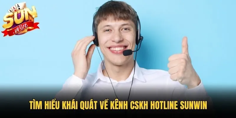 Tìm hiểu khái quát về kênh CSKH hotline Sunwin