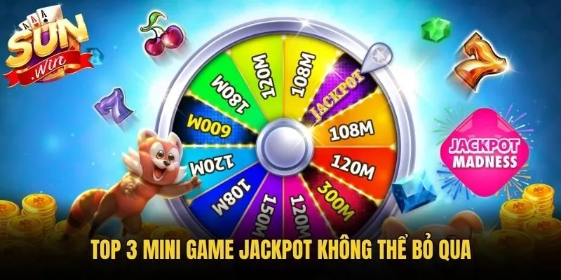 Top 3 Mini Game Jackpot không thể bỏ qua